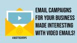 Email Campaigns For Your Business Made Interesting With Video Emails!