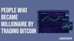 People Who Became Millionaire By Trading Bitcoin