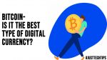 Bitcoin- Is it the Best Type of Digital Currency?