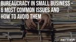 Bureaucracy in Small Business – 6 Most Common Issues and How to Avoid Them