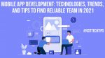 Mobile App Development: Technologies, Trends, and Tips to Find Reliable Team in 2021