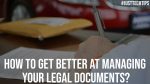 How To Get Better At Managing Your Legal Documents?