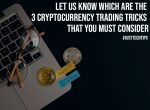 3 Cryptocurrency Trading Tricks That You Must Consider