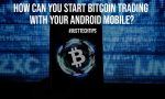 How Can You Start Bitcoin Trading With Your Android Mobile?