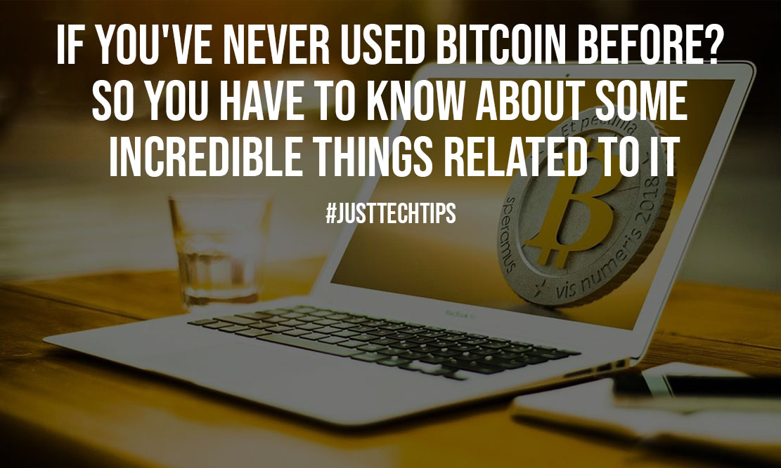 If Youve Never Used Bitcoin Before So You Have To Know About Some Incredible Things Related To It