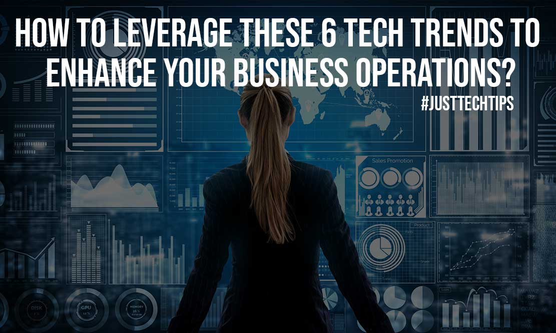 How To Leverage These 6 Tech Trends To Enhance Your Business Operations