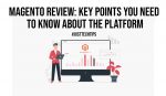 Magento Review: Key Points You Need to Know About the Platform