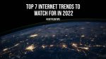 Top 7 Internet Trends To Watch For In 2022