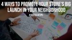 4 Ways to Promote Your Store’s Big Launch in Your Neighborhood