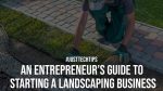 An Entrepreneur’s Guide To Starting A Landscaping Business