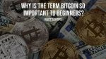 Why is the Term Bitcoin So Important to Beginners?