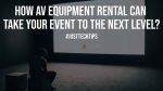 How AV Equipment Rental Can Take Your Event to the Next Level?